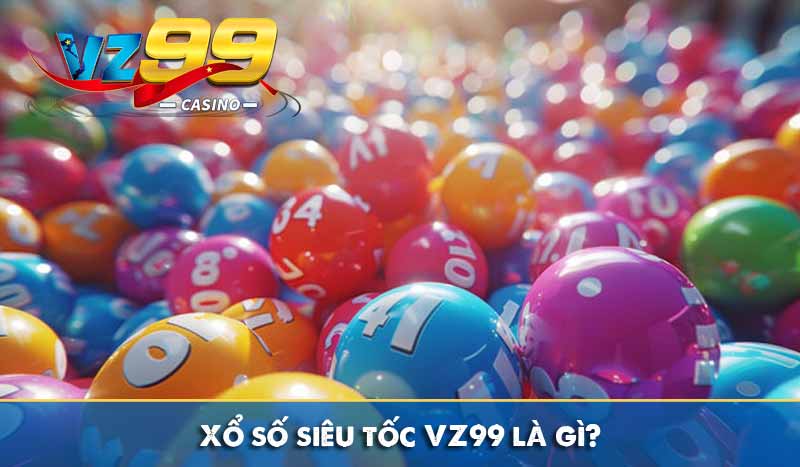 Xổ Số Siêu Tốc là gì - Các loại hình sổ số nhanh tại VZ99 2 Xổ số siêu tốc VZ99 là gì?