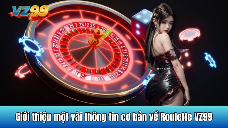 Tổng quan các quy định trong Roulette VZ99 dành cho tân binh 2 Giới thiệu một vài thông tin cơ bản về Roulette VZ99