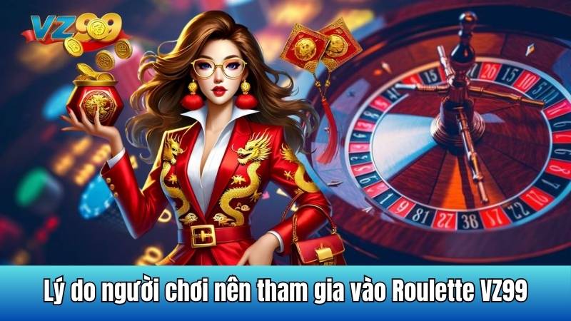 Tổng quan các quy định trong Roulette VZ99 dành cho tân binh 3 Lý do người chơi nên tham gia vào Roulette VZ99