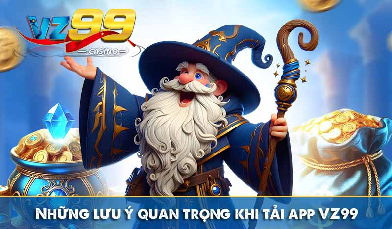 TẢI APP VZ99 4 Những lưu ý quan trọng khi tải app VZ99