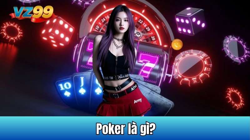 Poker VZ99 - Khám phá trò chơi đầy chiến lược và kịch tính 2 Poker là gì?