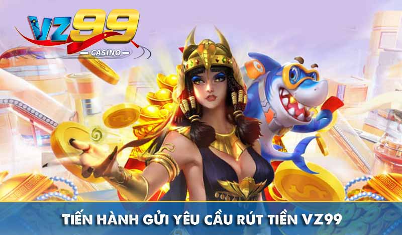RÚT TIỀN VZ99 3 Tiến hành gửi yêu cầu rút tiền VZ99