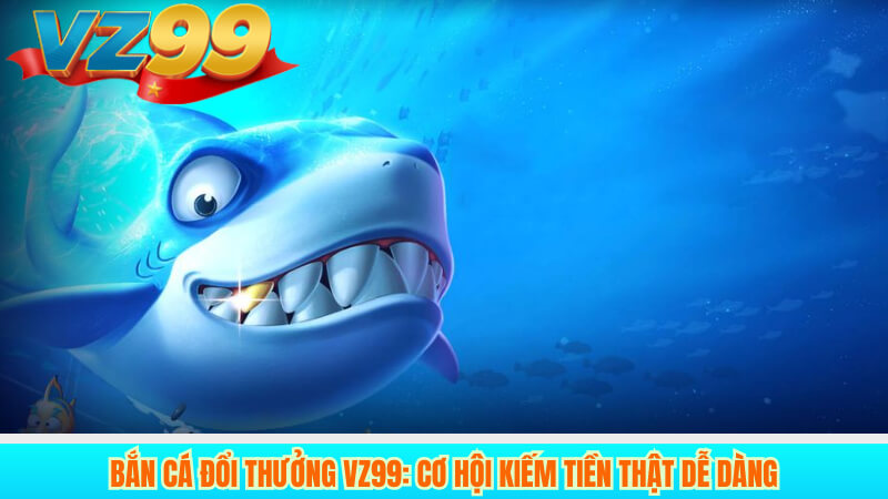 Vua Săn Cá VZ99: Game bắn cá đổi thưởng hot nhất 2025 3 Bắn cá đổi thưởng VZ99: Cơ hội kiếm tiền thật dễ dàng