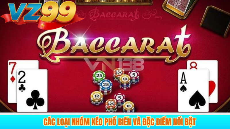 Nhóm Kéo Baccarat VZ99 – Chiến Thuật Thắng Lớn Casino Online 3 Các loại nhóm kéo phổ biến và đặc điểm nổi bật