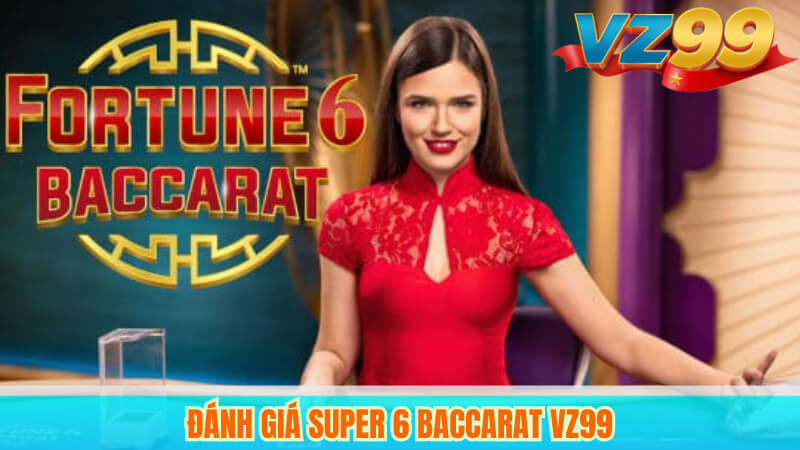 Super 6 Baccarat: Luật Chơi và Bí Quyết Chiến Thắng Tại VZ99 4 Đánh giá Super 6 Baccarat VZ99