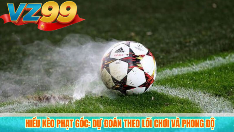 Phân Tích Và Dự Đoán Kèo Phạt Góc VZ99 Chính Xác Hôm Nay 2 Hiểu Kèo Phạt Góc: Dự Đoán Theo Lối Chơi Và Phong Độ
