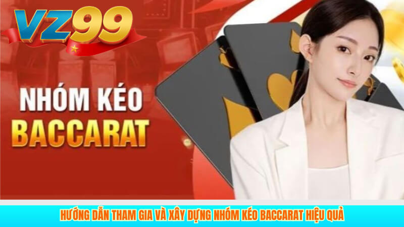Nhóm Kéo Baccarat VZ99 – Chiến Thuật Thắng Lớn Casino Online 4 Hướng dẫn tham gia và xây dựng nhóm kéo Baccarat hiệu quả