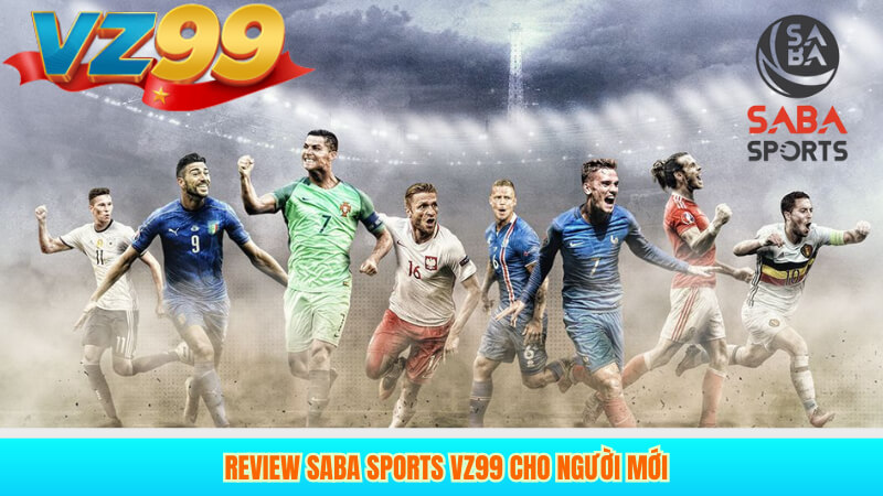 Hướng Dẫn Cá Cược SABA Sports VZ99 Hiệu Quả Cho Người Mới 6 Review SABA Sports VZ99 cho người mới