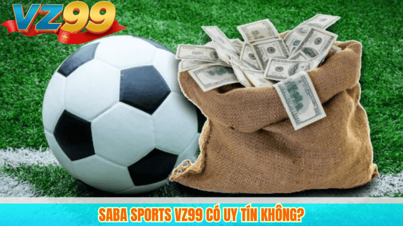 Hướng Dẫn Cá Cược SABA Sports VZ99 Hiệu Quả Cho Người Mới 5 SABA Sports VZ99 có uy tín không?