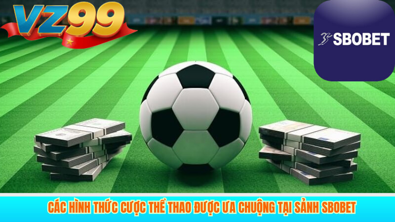Sbobet Thể Thao Tại VZ99 Không Gian Cá Cược Chuyên Nghiệp 4 Các hình thức cược thể thao được ưa chuộng tại sảnh Sbobet