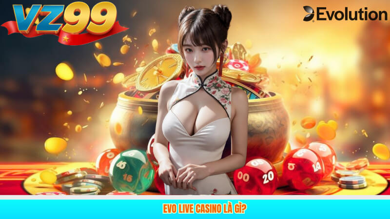 Evo Live Casino VZ99| Phương Pháp Cá Cược Hiệu Quả 2025 2 Evo Live Casino Là Gì?