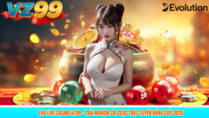 Evo Live Casino VZ99| Phương Pháp Cá Cược Hiệu Quả 2025