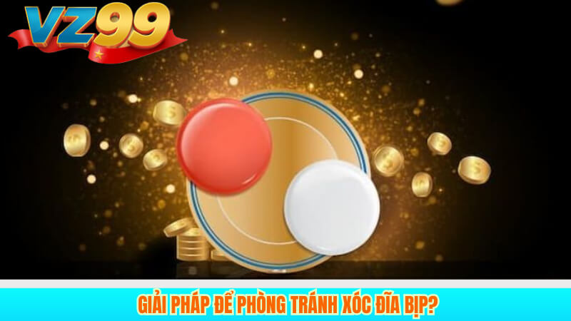 Xóc đĩa bịp là gì cách nhận biết và phát hiện chiêu trò 2025 4 Giải pháp để phòng tránh xóc đĩa bịp?