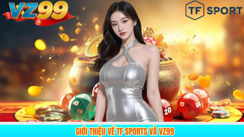 Đánh Giá TF Sports VZ99: Sân Chơi Đỉnh Cho Dân Cá Cược Thể Thao 2 Giới thiệu về TF Sports và VZ99