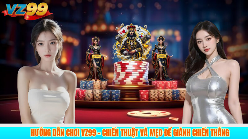 VZ99 LÀ GÌ? 5 Hướng dẫn chơi VZ99 – Chiến thuật và mẹo để giành chiến thắng