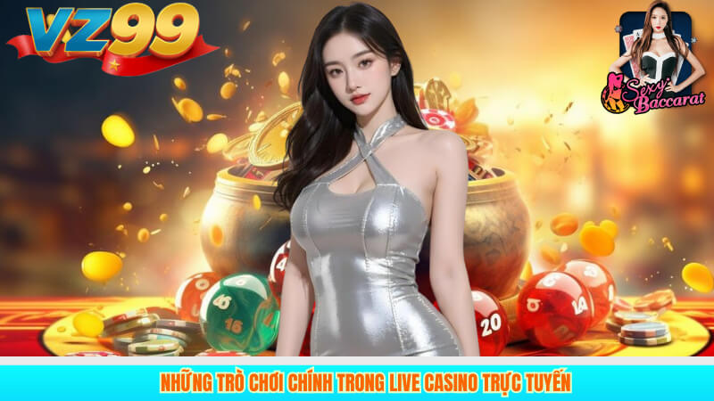 Khám Phá Sảnh Cá Cược AE Sexy live Casino Tại VZ99 3 Những trò chơi chính trong live casino trực tuyến