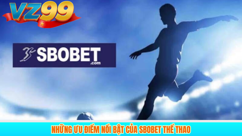 Sbobet Thể Thao Tại VZ99 Không Gian Cá Cược Chuyên Nghiệp 3 Những ưu điểm nổi bật của Sbobet thể thao