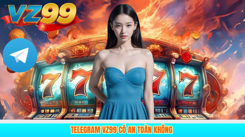 TELEGRAM VZ99 3 telegram vz99 có an toàn không