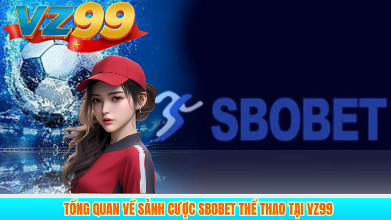 Sbobet Thể Thao Tại VZ99 Không Gian Cá Cược Chuyên Nghiệp 2 Tổng quan về sảnh cược Sbobet thể thao tại VZ99