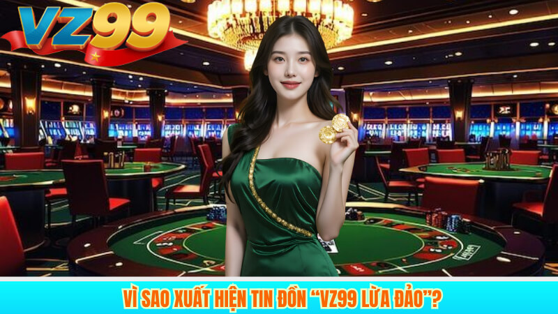 VZ99 lừa đảo có thật không? Đánh giá khách quan 2025 2 Vì sao xuất hiện tin đồn “vz99 lừa đảo”?
