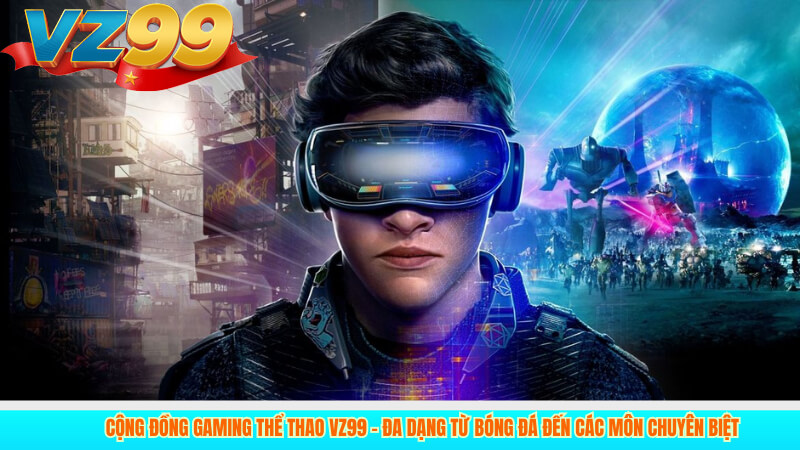 Cộng Đồng Gaming 2 Cộng đồng Gaming Thể Thao VZ99 – Đa Dạng Từ Bóng Đá Đến Các Môn Chuyên Biệt