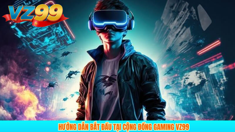 Cộng Đồng Gaming 3 Hướng Dẫn Bắt Đầu Tại Cộng Đồng Gaming VZ99