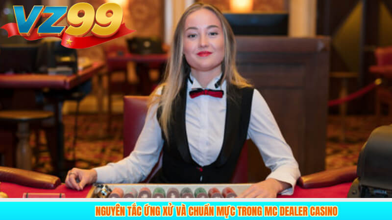 Nguyên tắc ứng xử và chuẩn mực trong MC Dealer casino